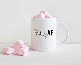 Petty AF Mug, AF Mug, As F*ck Mug, Curse Word Mug, Gift for Her, Coffee Mug, Tea Cup, Birthday Gift, Gift Ideas