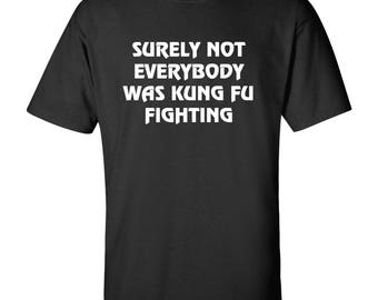 Surely Not Everybody Was Kung Fu Fighting Funny T Shirt