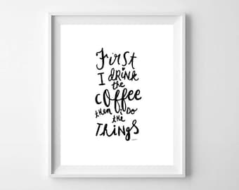 Printable First I Drink The Coffee Then I Do The Things, Black and White Coffee Print, Kitchen Print, Coffee Lover Print, Coffee Wall Art