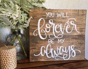 You will Forever be my Always Sign | Valentines Sign | Wedding Gift | Shower Gift | Engagement Gift | Love sign