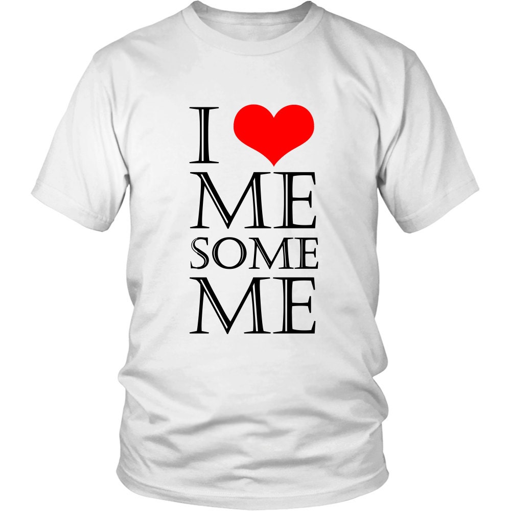 I Love Me Some Me Shirts Unisex Shirt Inspirational Quotes