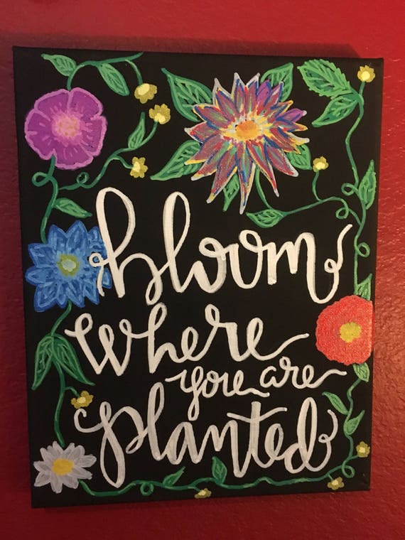 Bloom where you are planted 8x10 canvas