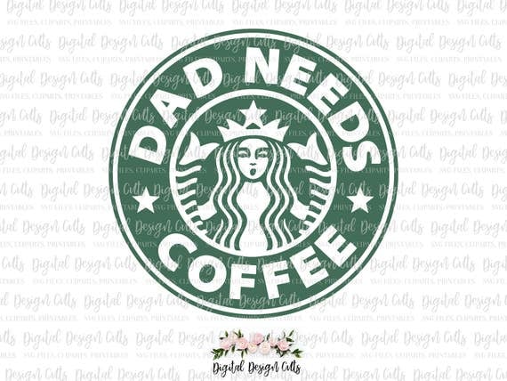Download Dad Needs Coffee SVG Starbucks Logo SVG Starbucks Iron-on