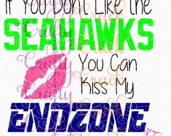 If You Don't Like the Seahawks You Can Kiss My End zone SVG, DXF, PNG - Digital Download for Silhouette Studio, Cricut Design Space