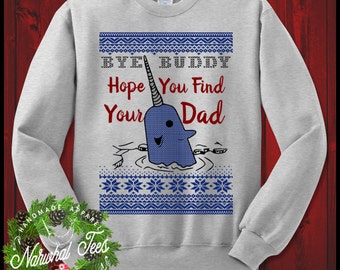 Bye Buddy Hope You Find Your Dad Crewneck Sweater Funny Ugly Christmas Sweater T-Shirt Elf Narwhal Gift For Buddy Elf