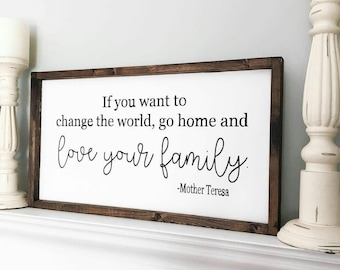 If you want to change the world,go home and love your family,12x24 Mother Teresa Quote,wood sign,Farmhouse signs,Wood signs,Family Signs