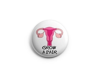 Grow a Pair - Feminist Pinback Button, Feminist Magnet, Feminist Badge, Feminist Pin, 1.25 inch button, Feminism, Uterus Pin