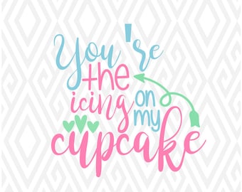 You're The Icing On My Cupcake; SVG, DXF, EPS, Ai, Png and Pdf Cutting Files for Electronic Cutting Machines