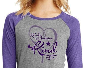 Make America Kind Again Ladies Raglan Soft Tee. Love Trumps Hate, Peace, Love, Kindness, Valentines Day, Girlfriend Gift,