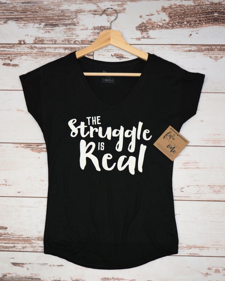 The Struggle is Real Women's T-Shirt, V-Neck, Tank, Hoodie, Teenage Girl T-Shirt, Birthday Gift, Womens Clothing, Women's Tee, Graphic Tee