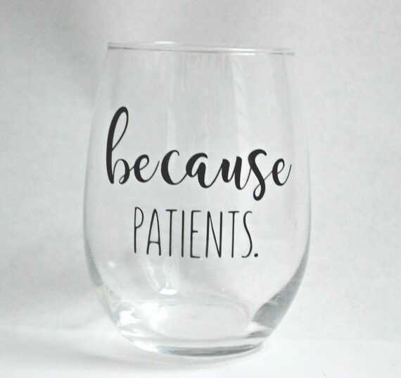 Because Patients Stemless Wine Glass for Dental Medical