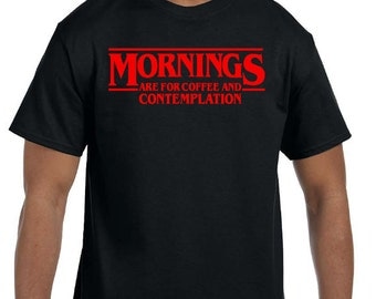 Mornings Are For Coffee and Contemplation Shirt, Stranger Things