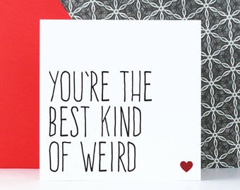 Funny Valentine's card, Birthday or anniversary card, You're the best kind of weird
