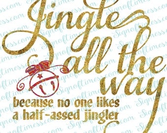 Jingle All The Way SVG, Half-assed Jingler, Christmas SVG, Png, DFX, Jingle Bells svg, Svg, Cricut, Silhouette, Cameo, Cut File, Scan n Cut