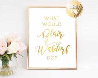 Gossip Girl Fashion Wall Art - What Would Blair Waldorf Do Gold Foil Print - Gossip Girl Quotes, Blair Waldorf Quote, Gossip Girl Gifts