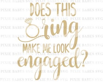Does This Ring Make Me Look Engaged svg, Fiance svg, Bachelorette SVG, Bride SVG, Wedding svg, Cricut svg, Silhouette svg, svg cutting files
