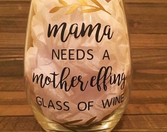 Mama Needs a Mother Effing Glass of Wine Wine Glass, Mama Wine Glass, Funny Mama Wine Glass, Mom Wine Glass, Baby Shower Gift for Mom