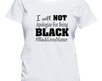 Black History Shirt, Unapologeticly Black, Black Lives Matter T-Shirt, I Will NOT Apologize For Being Black, Equal Rights Activist