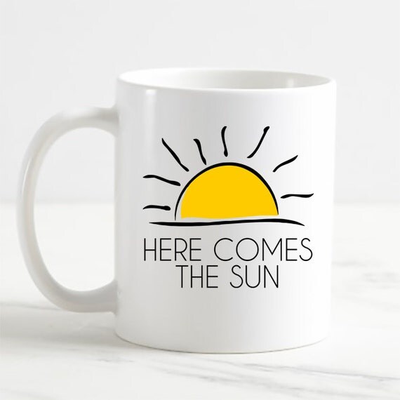 Here Comes the Sun Coffee Mug great for any occasion gift