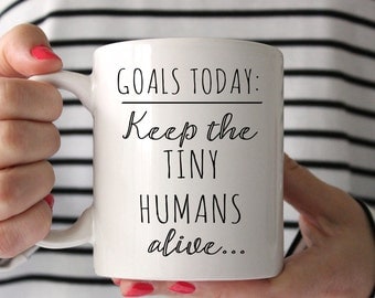 Gift for Her, Funny Mugs, Valentine's Day, Goals today keep the tiny humans alive, Mom mugs, Funny Quote Mug, Wife Gift, Cute Mug, Mommy Mug