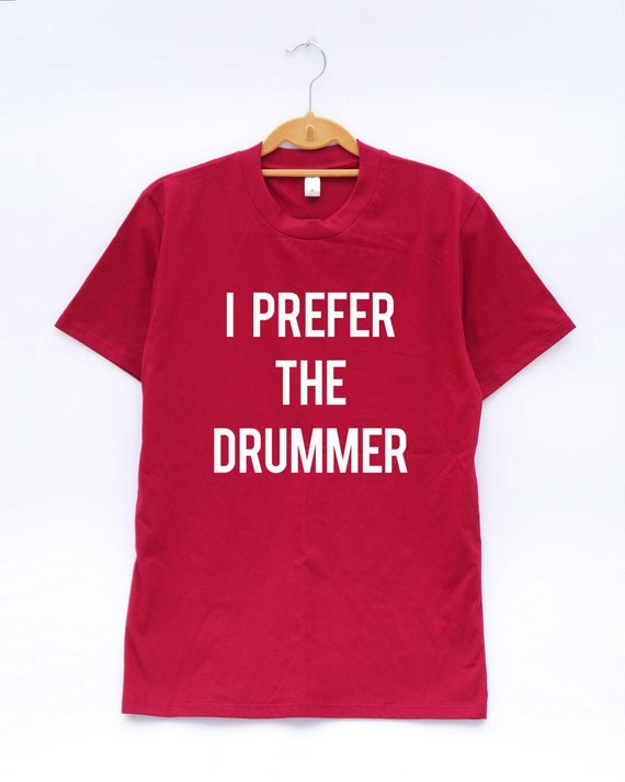 i prefer the drummer t shirt