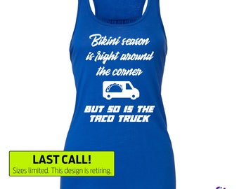 SALE! Women's Tank Top: Bikini Season is right around the corner but so is the taco truck / Workout tank for women / Gym shirt / Crossfit
