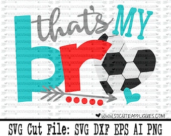 Soccer SVG, Cut file, That's my bro, Soccer mom svg, soccer cut file socuteappliques, silhouette cut file, cameo file, Soccer sister svg
