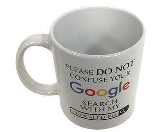 Please Do Not Confuse Your Google Search With My Medical Degree Mug Coffee Cup Doctor Dr. Dr Office Professional School Funny Tea Gift 11 oz