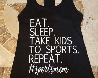 Eat. Sleep. Take Kids To Sports. Repeat. Women's Racerback Tank/Football Unisex T-Shirt/Soccer Mom Shirts/Football Mom Shirts/Volleyball tee