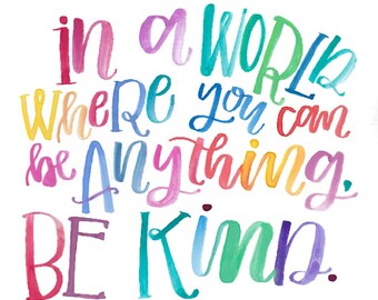 In a world where you can be anything, be kind 8 x 10 Print