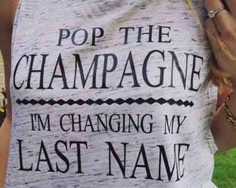 Bridal Party Text-Pop the Champagne Im Changing my last name!