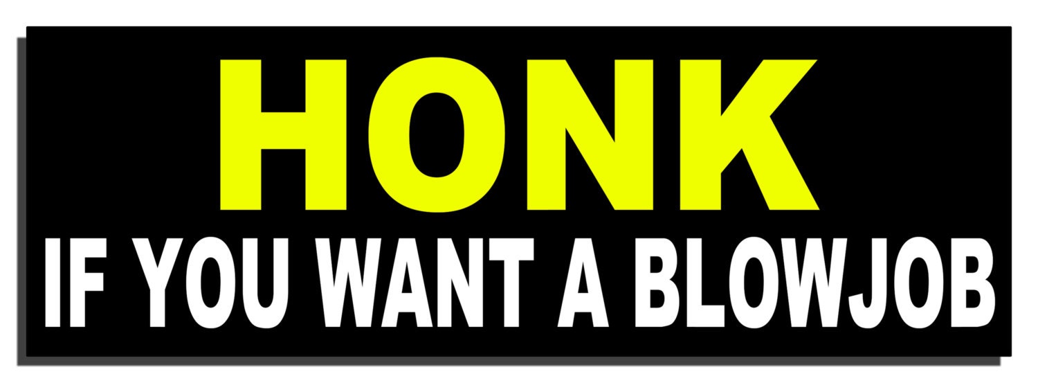 Honk If You Want A Blowjob Funny Bumper Sticker Quote Me