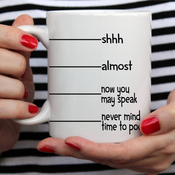 Funny Coffee Mug Shhh Almost Now You May Speak Never Mind Time