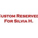 Custom Reserved for Silvia H.