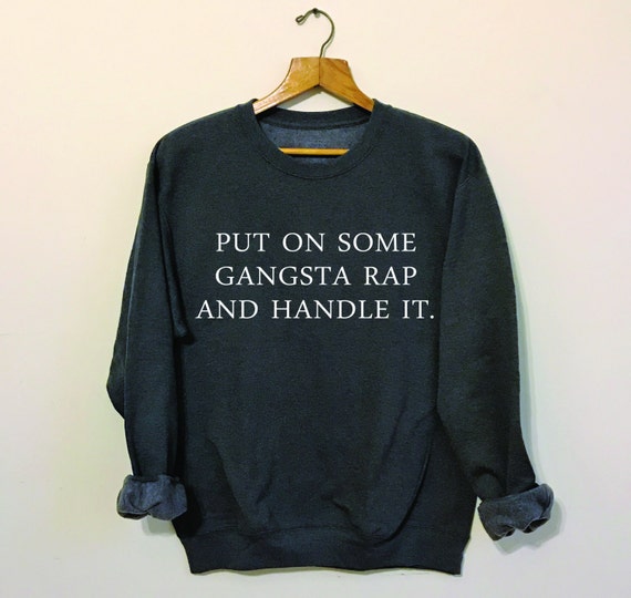 Gangsta Rap Sweatshirt Funny Sweatshirt Tumblr by CaseysMagnolia