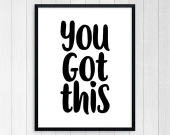 PRINTABLE ART, You Got This, Inspirational Quote, Black and White, Wall Art, Typography Art, Motivational Poster, Inspirational Poster