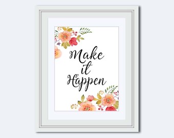 Make it Happen - floral printable - motivational poster - positive poster - art download - quote print - favorite quotes - wall decor