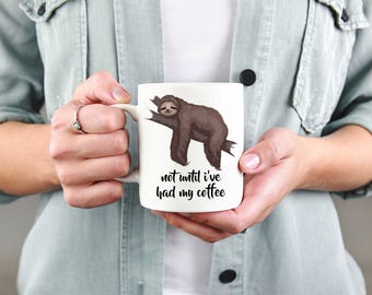 Not until i've had my coffee, Sloth Coffee, Sloth Mug, Sloth Coffee Mugs, Coffee Lover, Coffee Addict, Funny Coffee Mug, Coffee Mug Quote