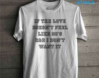 If the Love Doesnt Feel Like 90s R&B I dont Want it Shirt, T-shirt Funny Sayings unisex 100% Cotton