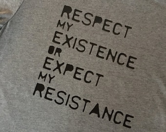 RESPECT MY EXISTENCE or expect my resistance- a Women's March inspired shirt