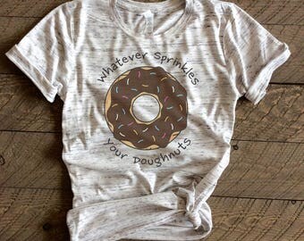 whatever sprinkles your doughnuts, tumblr, tumblr saying, trending, trending shirt, doughnuts, doughnut, donut