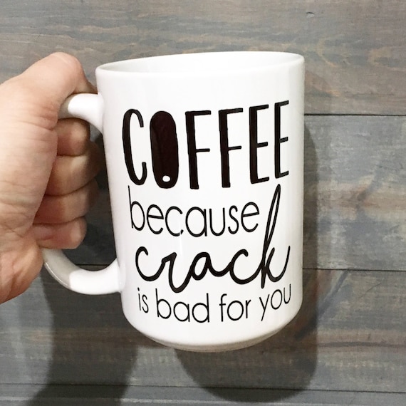 Coffee because crack is bad for you coffee mug funny saying