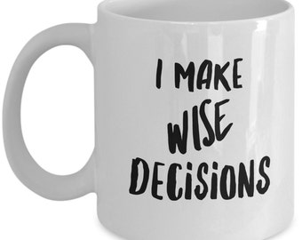 I Make Wise Decisions Coffee Mug. Inspiring Coffee Mugs. Great gift idea for Decision Makers!
