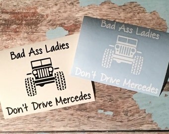 Jeep Decal- Bad Ass Ladies Don't Drive Mercedes! Car Decal-Multiple Sizes