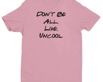Don't Be All Like Uncool T-Shirt - Real Housewives Shirt - Tumblr Shirt - Real Housewives of New York - Countess Shirt