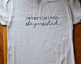 Nevertheless, she persisted. - T shirt - Women's shirt - protest - Feminist shirt - hand painted in the USA screen printing - Politics