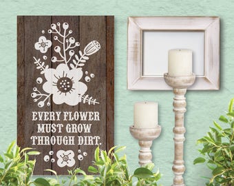 Every Flower Must Grow Through Dirt, SVG File, Cricut File, Silhouette File, Rustic Cut File, Farmhouse Sign, Hand Drawn Florals, Flowers