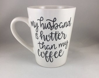 My Husband Is Hotter Than My Coffee - Coffee Mug - Wife Humor - Funny Coffee Mug - Wedding Gift - Bride Gift