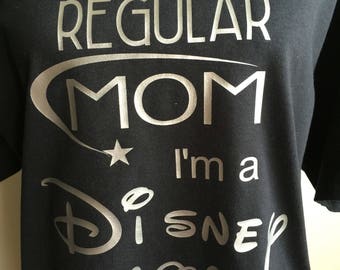 Disney Mom, I'm not a regular Mom I'm a Disney Mom, Disney Mom, Disney Inspired, Disney Shirt,