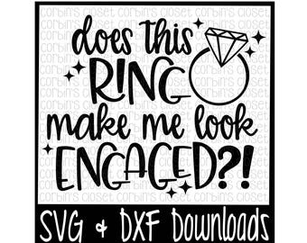 Engagement SVG * Does This Ring Make Me Look Engaged Cut File - DXF & SVG Files - Silhouette Cameo, Cricut